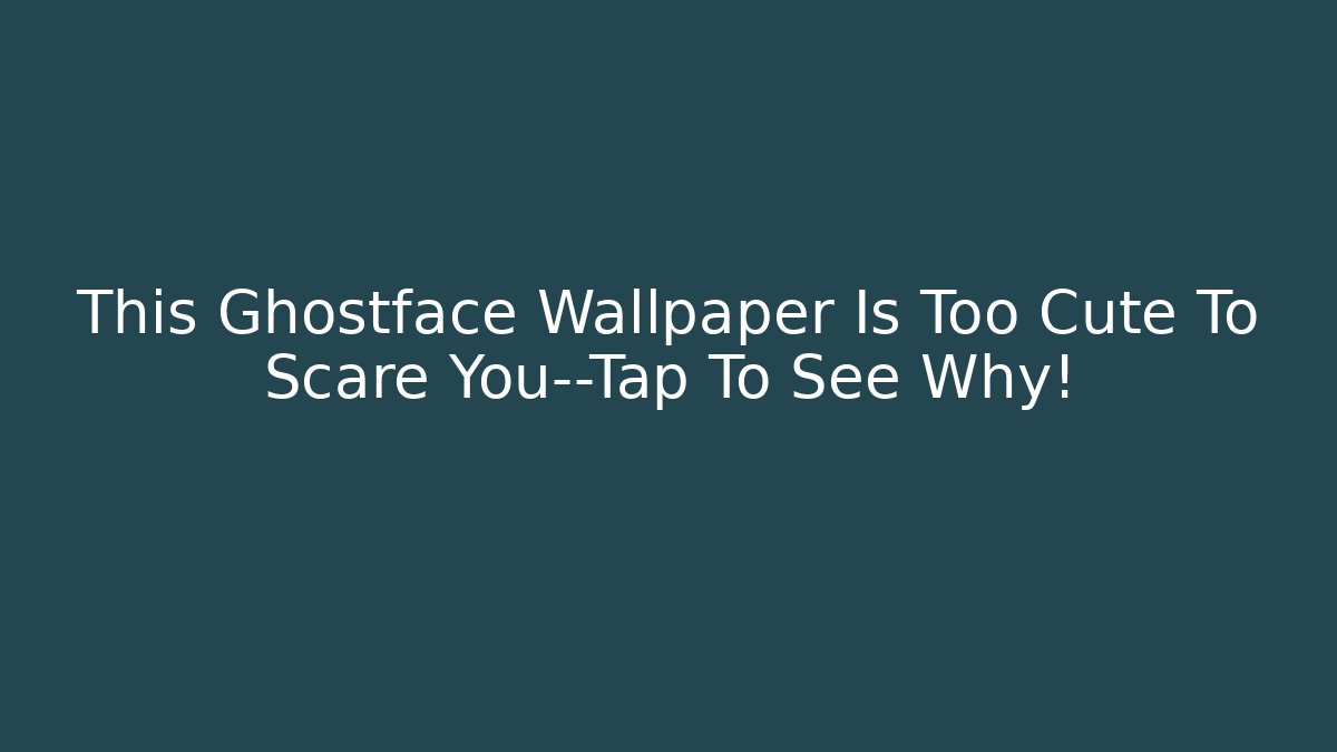 This Ghostface Wallpaper Is Too Cute To Scare You—Tap To See Why!