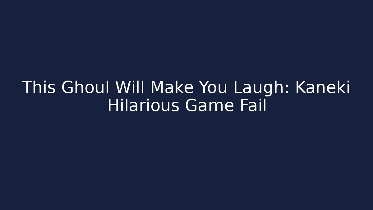 This Ghoul Will Make You Laugh: Kaneki Hilarious Game Fail