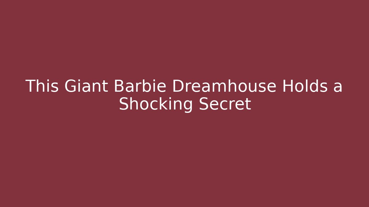 This Giant Barbie Dreamhouse Holds a Shocking Secret