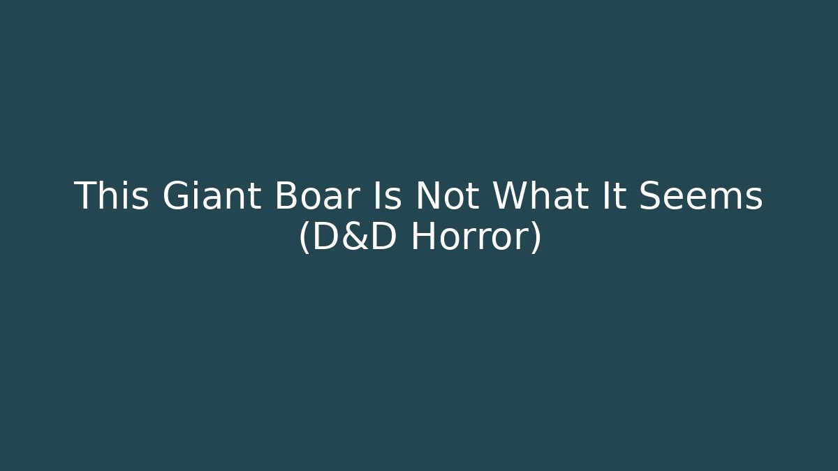This Giant Boar Is Not What It Seems (D&D Horror)