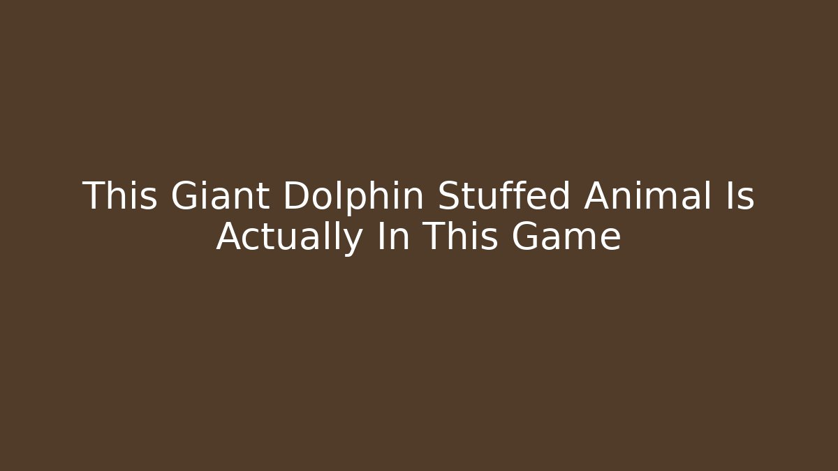 This Giant Dolphin Stuffed Animal Is Actually In This Game