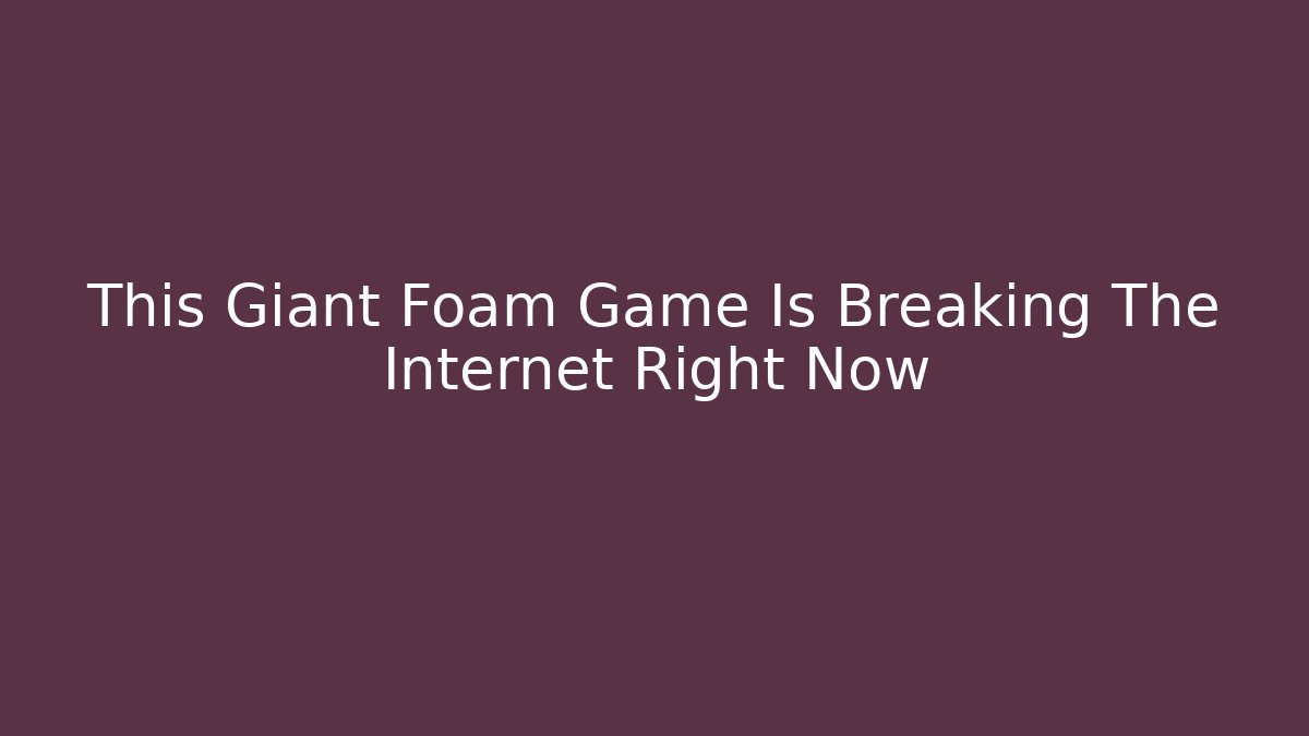 This Giant Foam Game Is Breaking The Internet Right Now