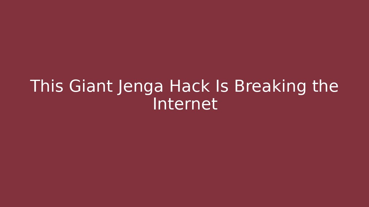 This Giant Jenga Hack Is Breaking the Internet