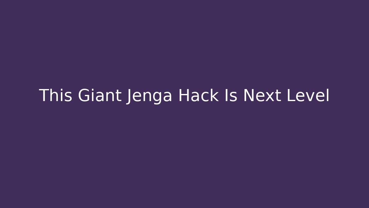 This Giant Jenga Hack Is Next Level - Critter Realm