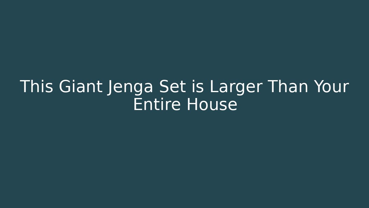 This Giant Jenga Set is Larger Than Your Entire House
