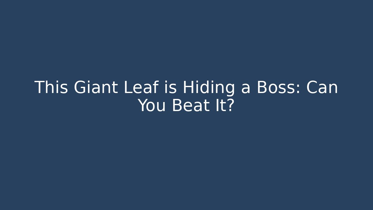 This Giant Leaf is Hiding a Boss: Can You Beat It?
