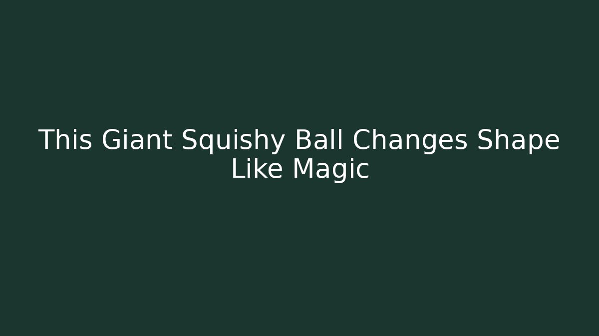 This Giant Squishy Ball Changes Shape Like Magic - Critter Realm