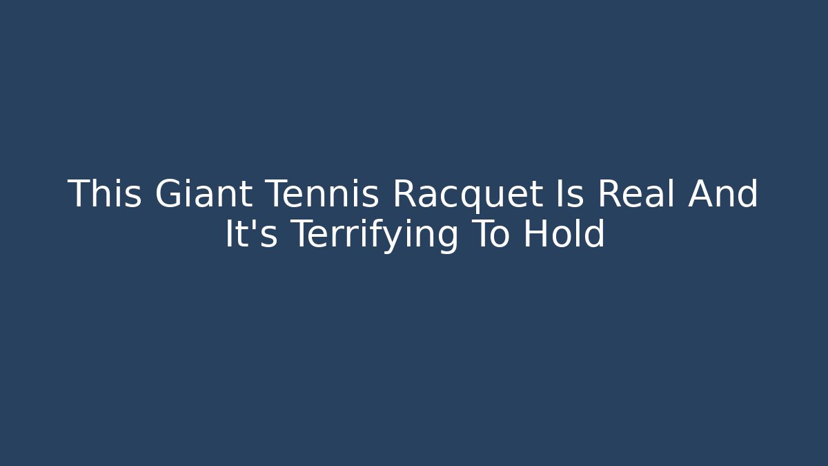 This Giant Tennis Racquet Is Real And It’s Terrifying To Hold