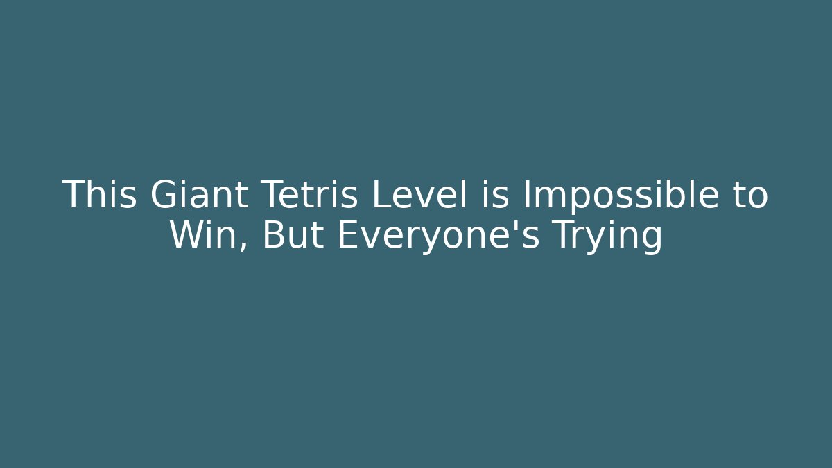 This Giant Tetris Level is Impossible to Win, But Everyone's Trying