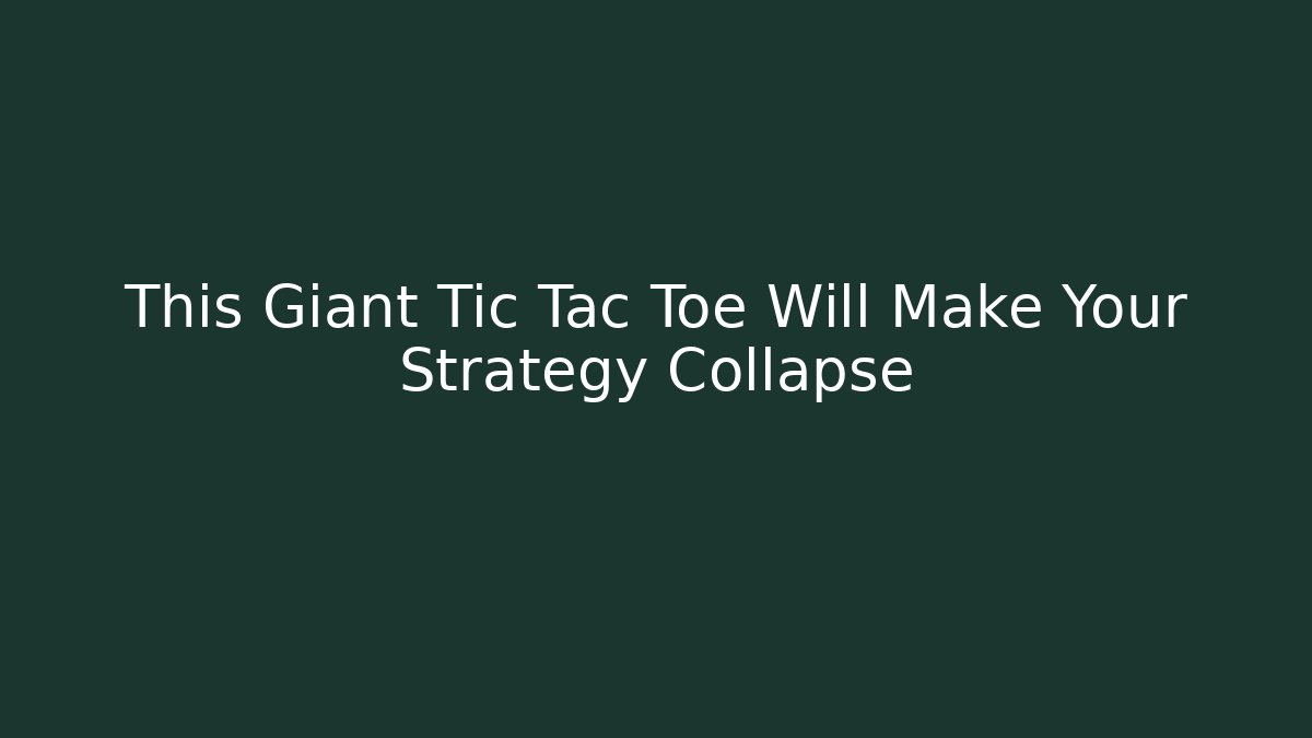 This Giant Tic Tac Toe Will Make Your Strategy Collapse