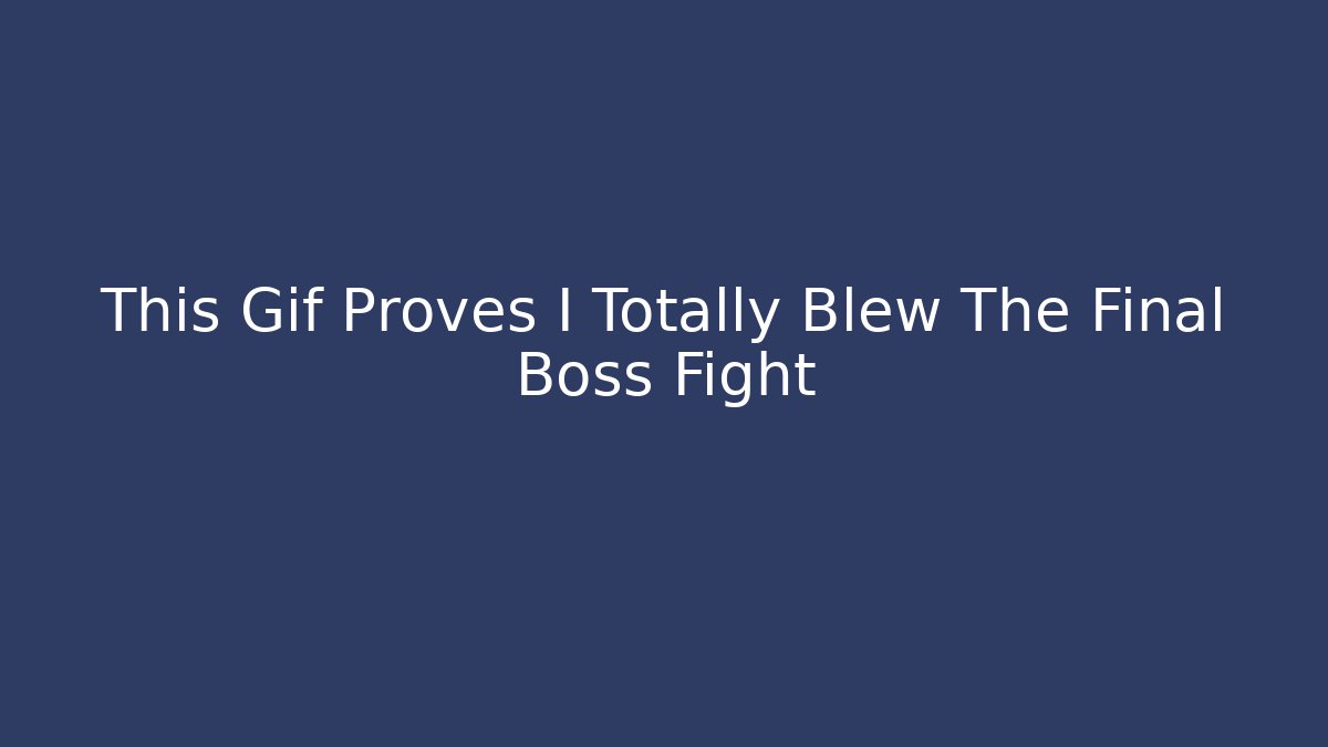 This Gif Proves I Totally Blew The Final Boss Fight - Critter Realm