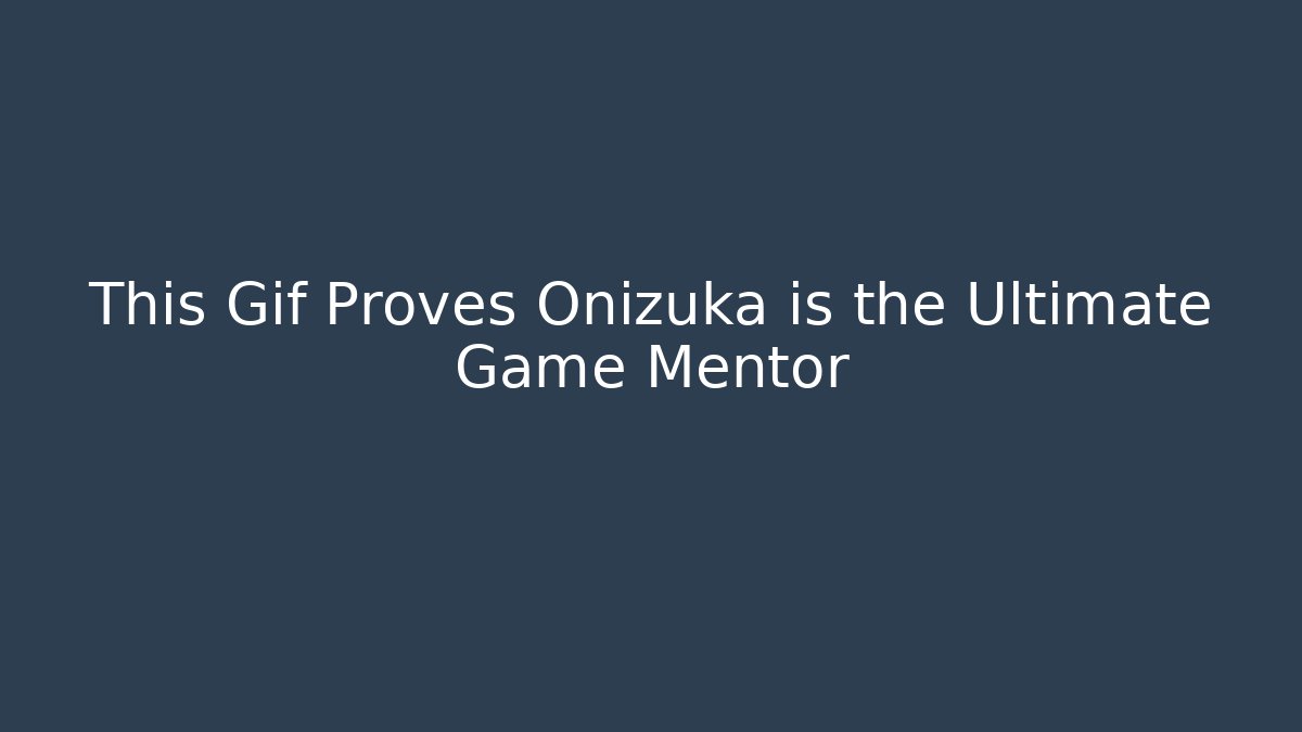 This Gif Proves Onizuka is the Ultimate Game Mentor