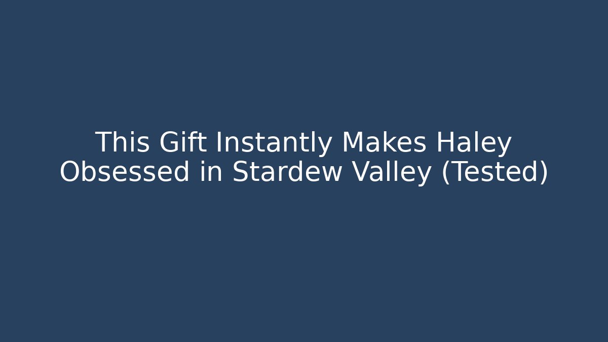 This Gift Instantly Makes Haley Obsessed in Stardew Valley (Tested)