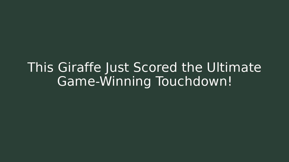 This Giraffe Just Scored the Ultimate Game-Winning Touchdown!