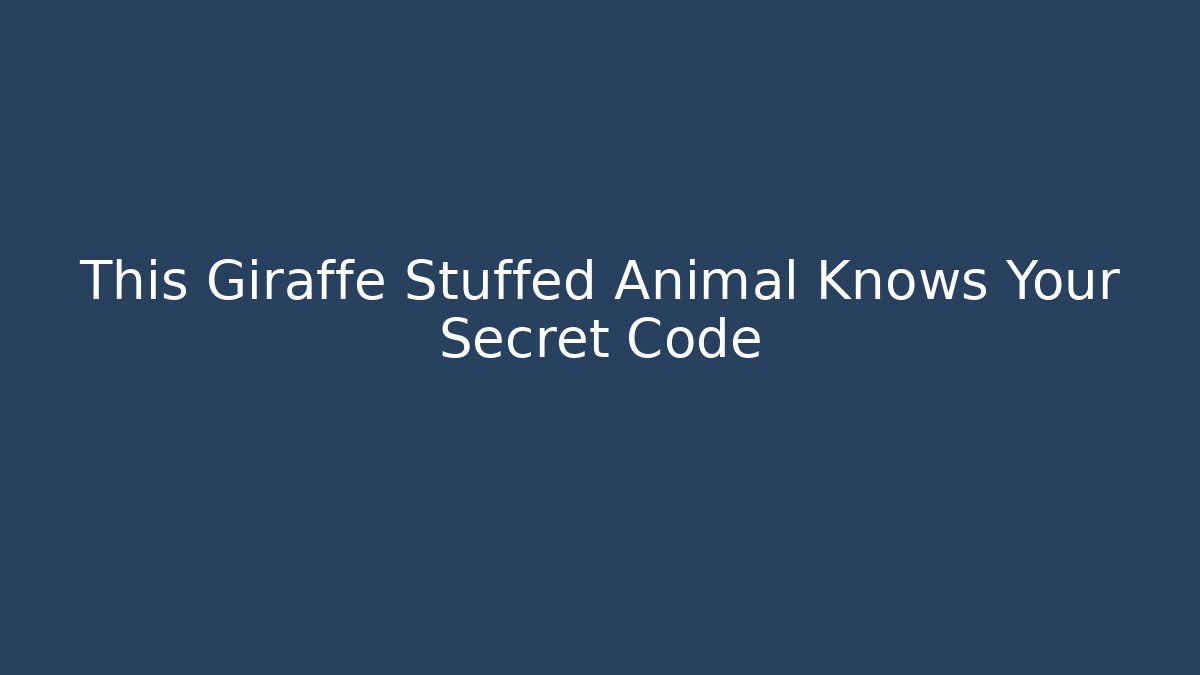 This Giraffe Stuffed Animal Knows Your Secret Code