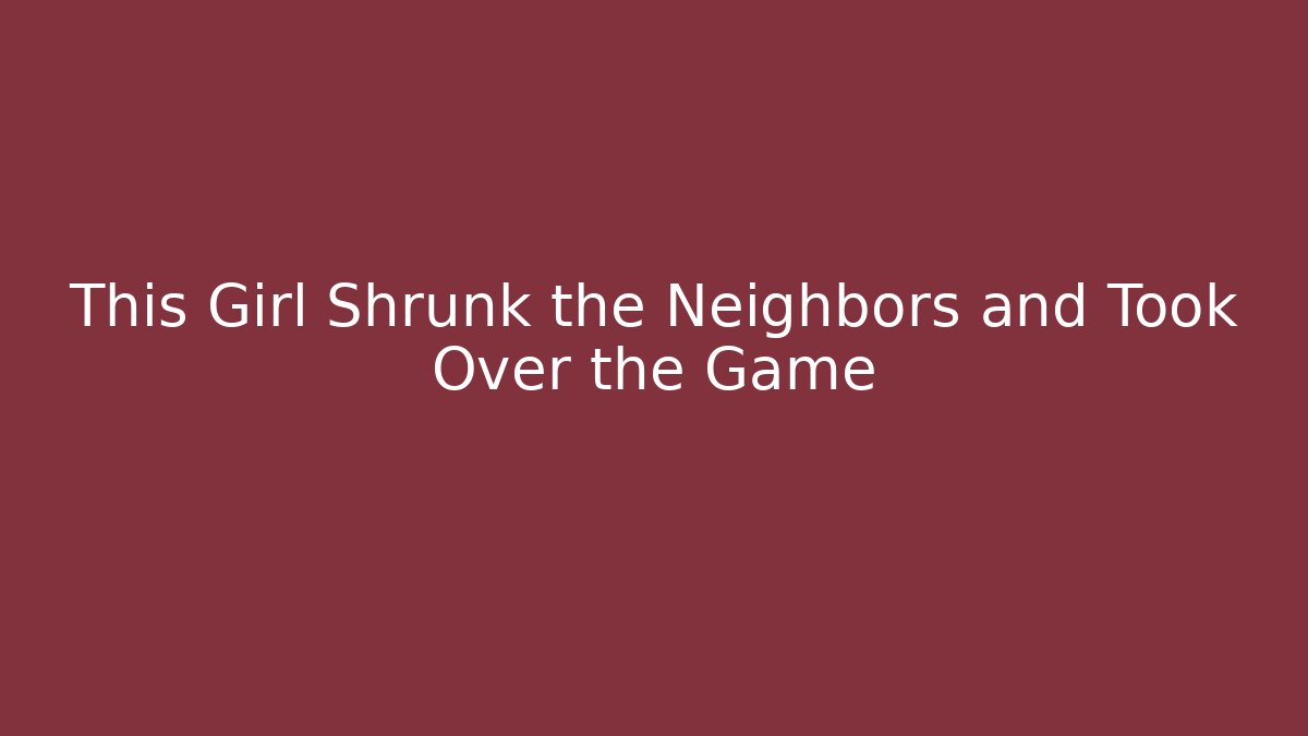 This Girl Shrunk the Neighbors and Took Over the Game - Critter Realm