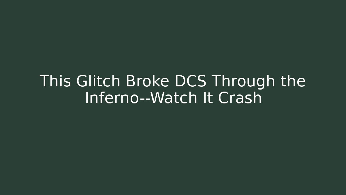 This Glitch Broke DCS Through the Inferno—Watch It Crash