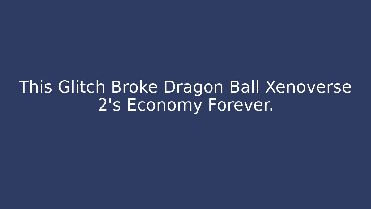 This Glitch Broke Dragon Ball Xenoverse 2’s Economy Forever.