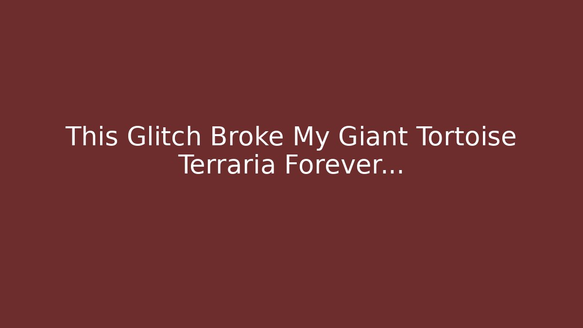 This Glitch Broke My Giant Tortoise Terraria Forever…