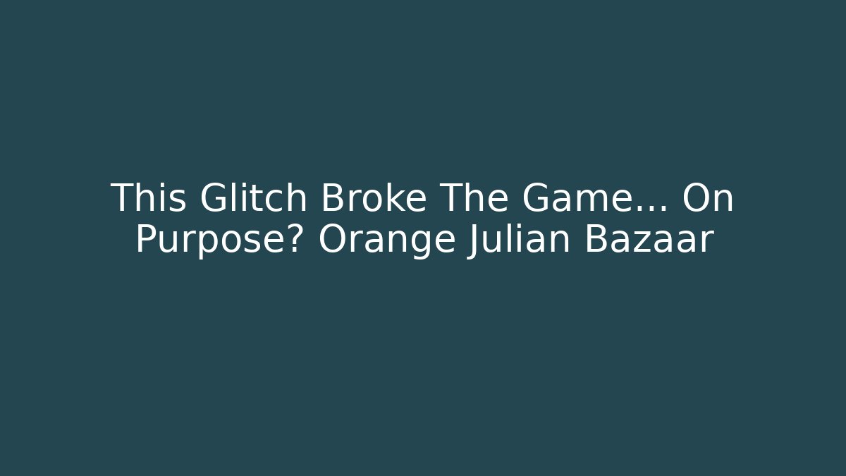 This Glitch Broke The Game… On Purpose? Orange Julian Bazaar