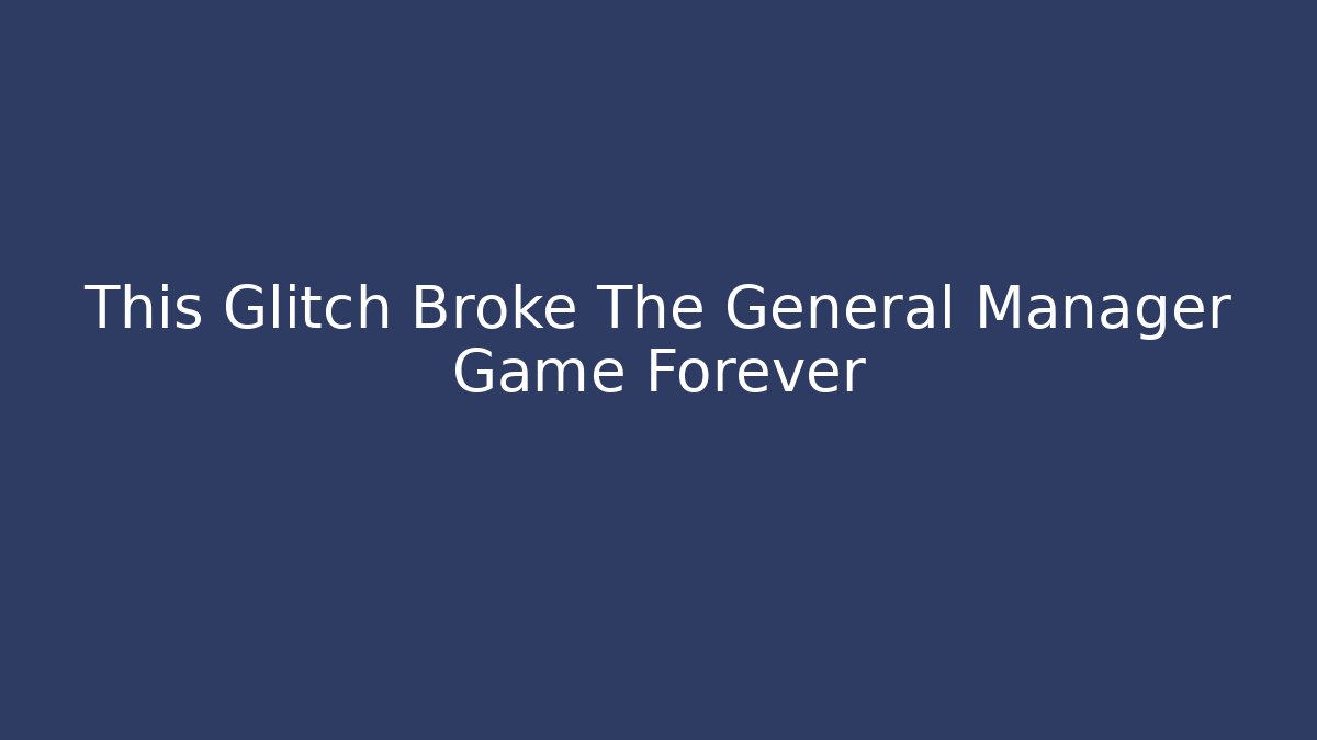 This Glitch Broke The General Manager Game Forever