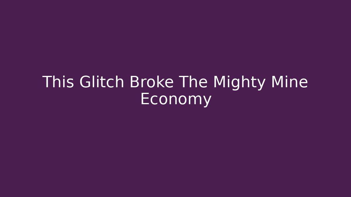 This Glitch Broke The Mighty Mine Economy