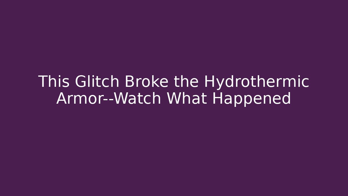 This Glitch Broke the Hydrothermic Armor—Watch What Happened