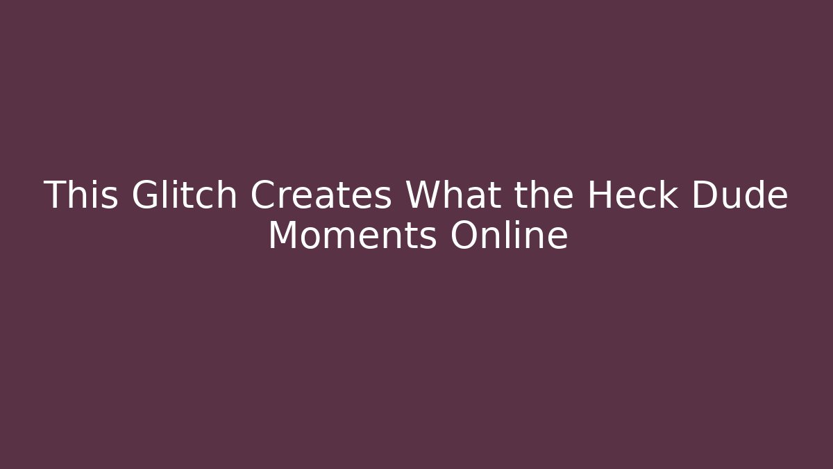 This Glitch Creates What the Heck Dude Moments Online