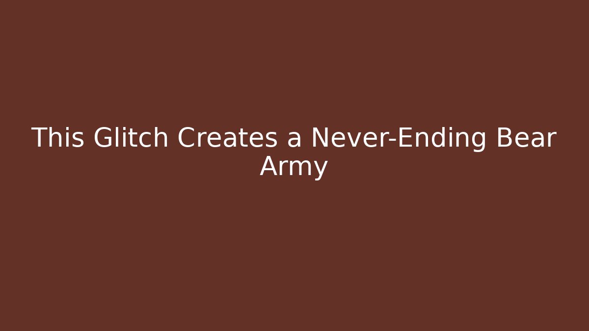 This Glitch Creates a Never-Ending Bear Army
