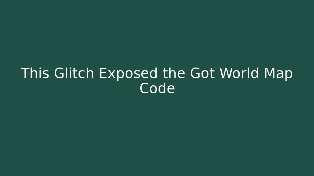 This Glitch Exposed the Got World Map Code