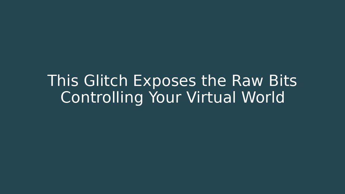 This Glitch Exposes the Raw Bits Controlling Your Virtual World