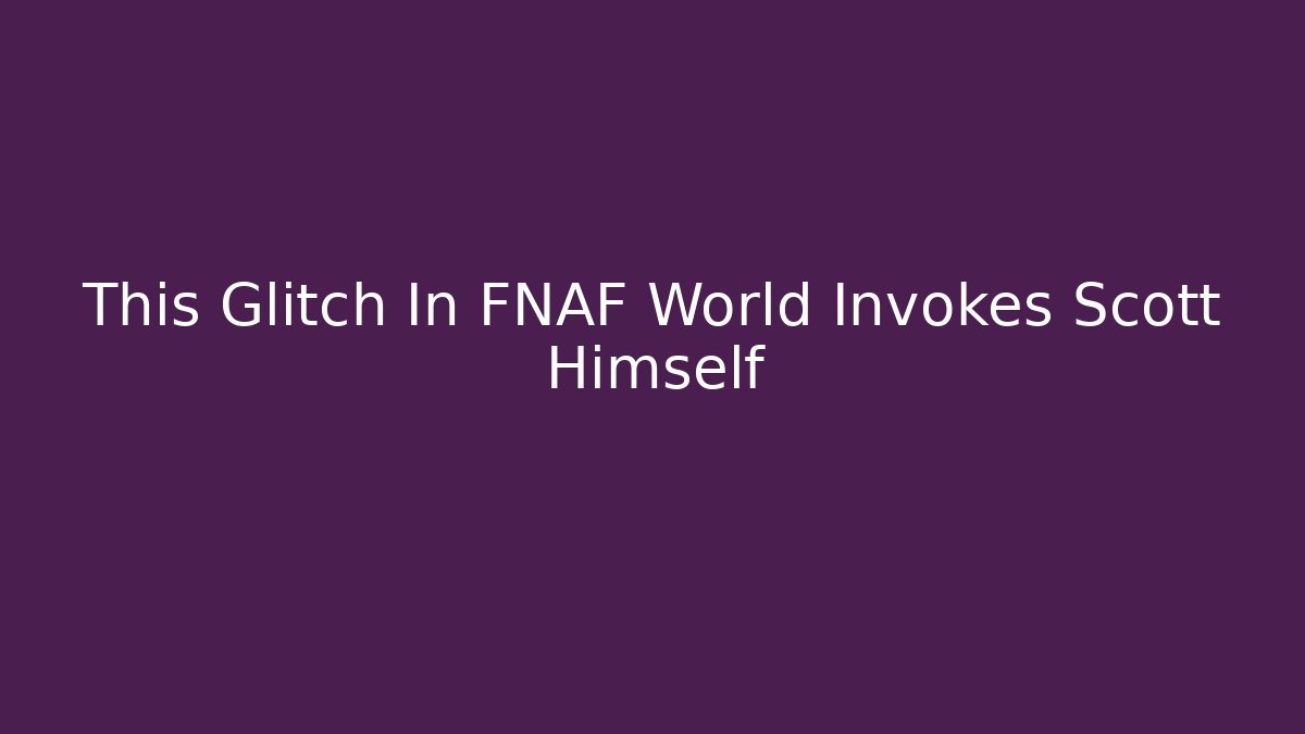 This Glitch In FNAF World Invokes Scott Himself - Critter Realm