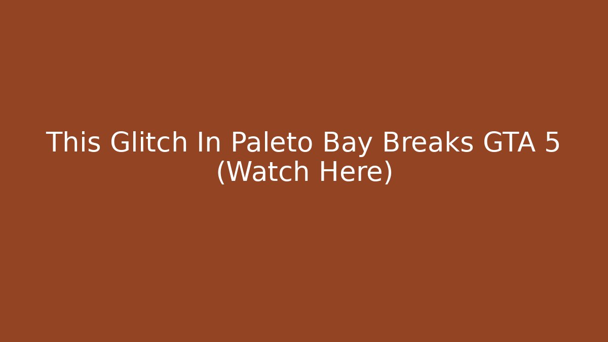 This Glitch In Paleto Bay Breaks GTA 5 (Watch Here)