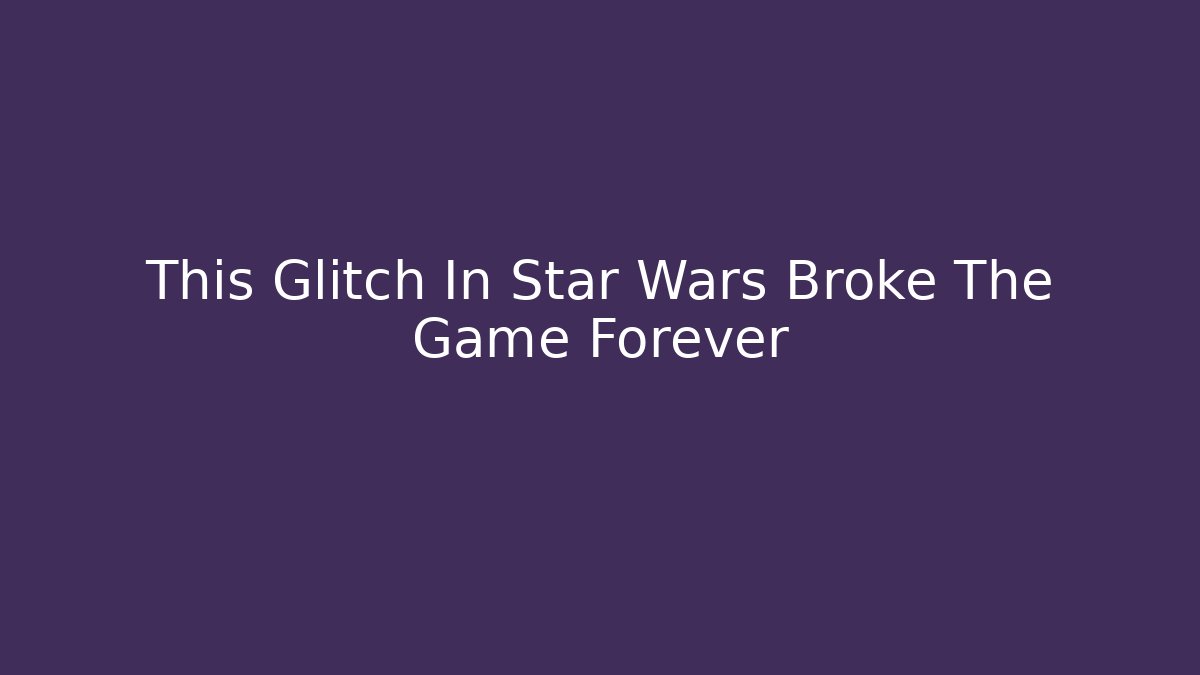 This Glitch In Star Wars Broke The Game Forever