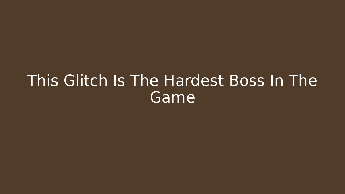 This Glitch Is The Hardest Boss In The Game