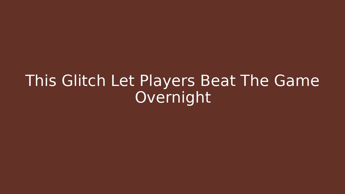 This Glitch Let Players Beat The Game Overnight