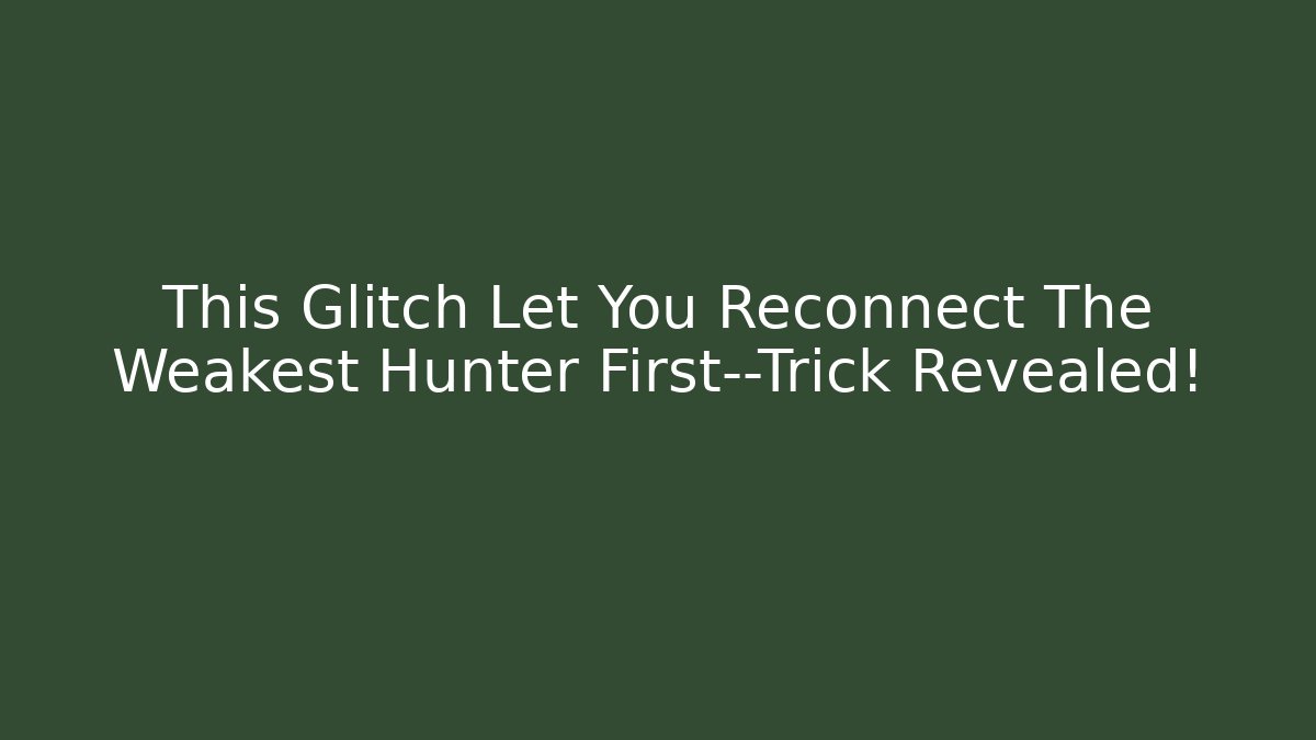 This Glitch Let You Reconnect The Weakest Hunter First—Trick Revealed!