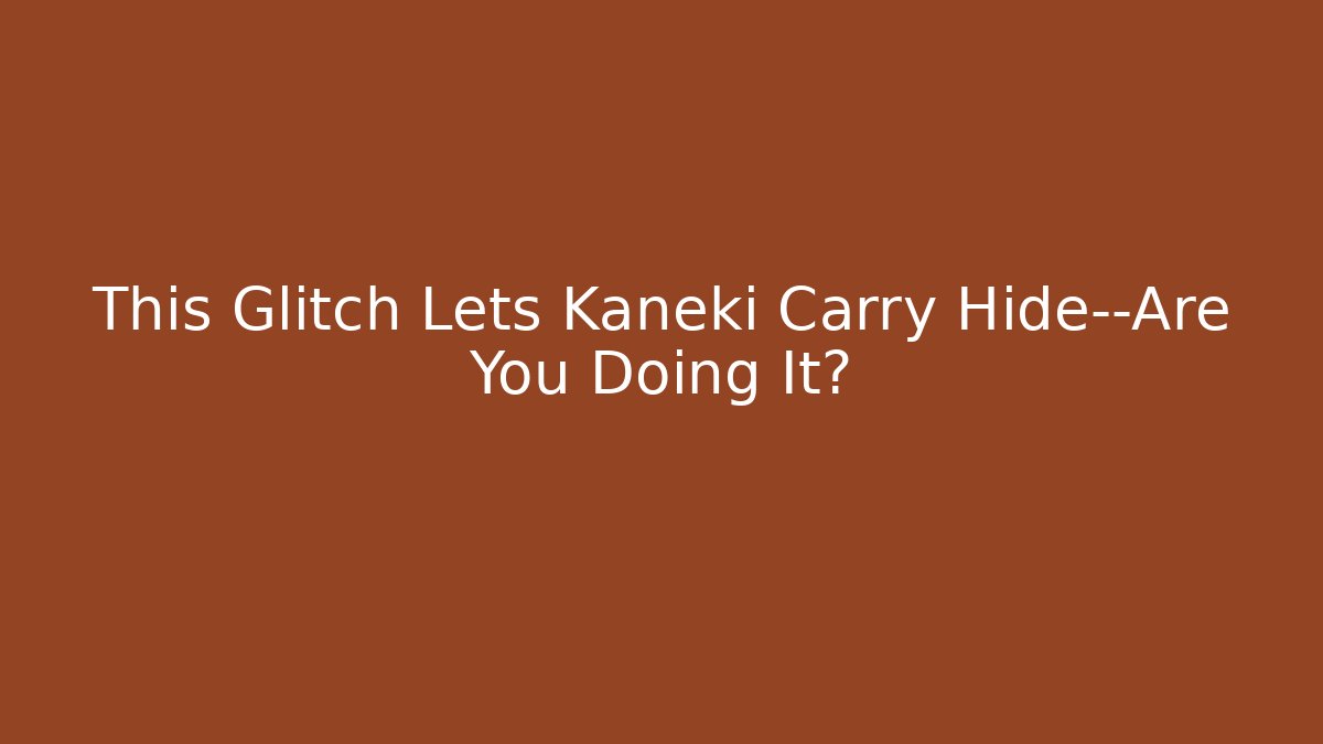 This Glitch Lets Kaneki Carry Hide—Are You Doing It? - Critter Realm