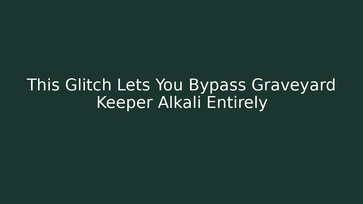 This Glitch Lets You Bypass Graveyard Keeper Alkali Entirely