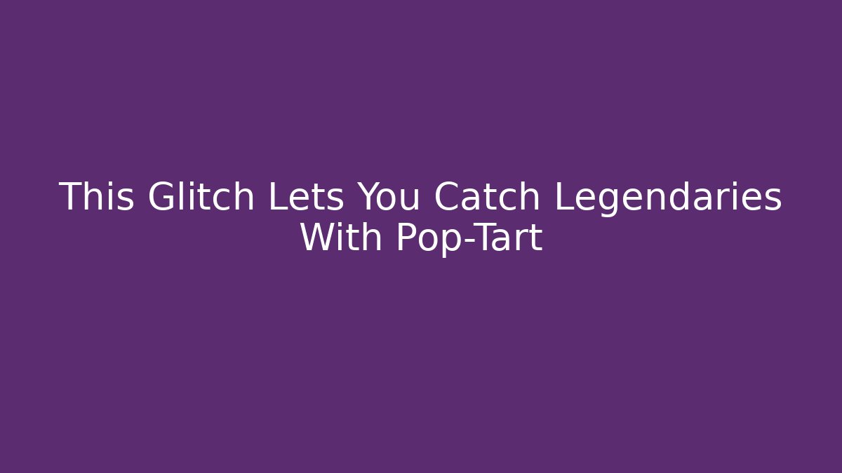 This Glitch Lets You Catch Legendaries With Pop-Tart