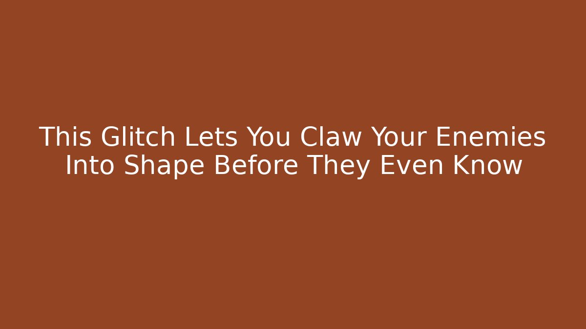 This Glitch Lets You Claw Your Enemies Into Shape Before They Even Know