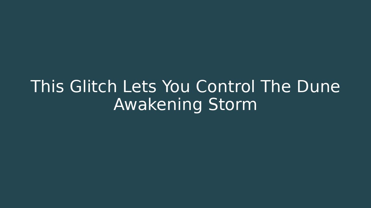 This Glitch Lets You Control The Dune Awakening Storm - Critter Realm