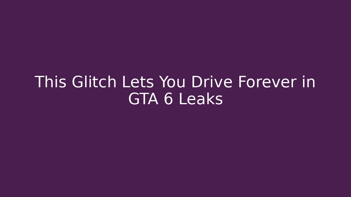 This Glitch Lets You Drive Forever in GTA 6 Leaks