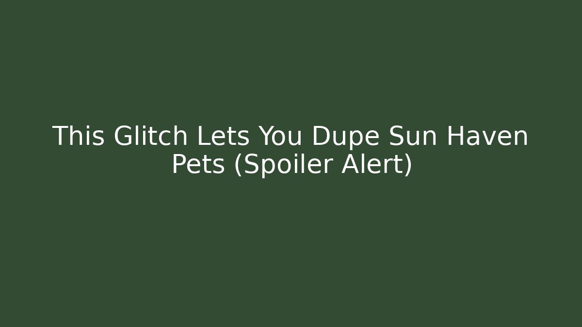 This Glitch Lets You Dupe Sun Haven Pets (Spoiler Alert)