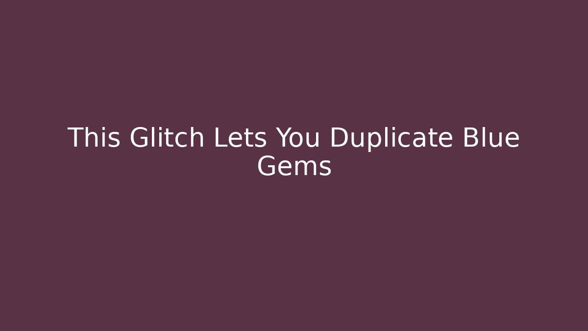 This Glitch Lets You Duplicate Blue Gems