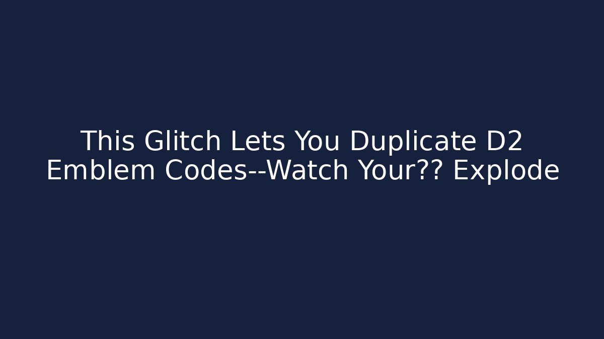 This Glitch Lets You Duplicate D2 Emblem Codes—Watch Your收藏 Explode