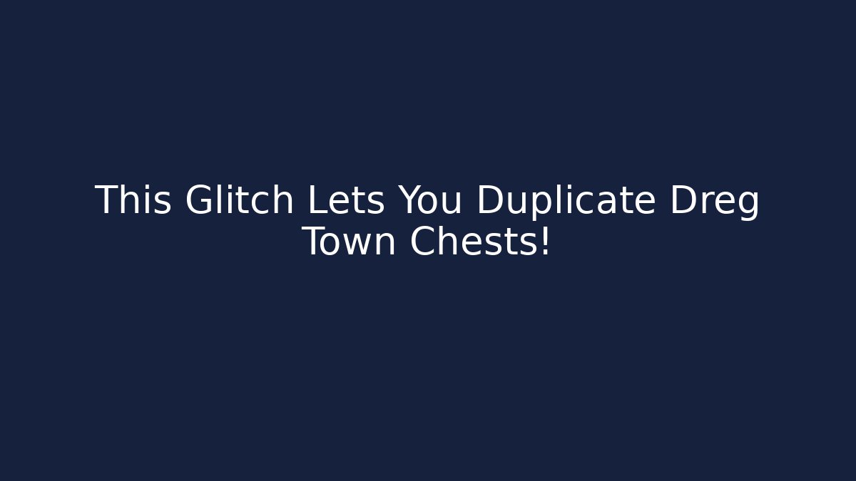 This Glitch Lets You Duplicate Dreg Town Chests!