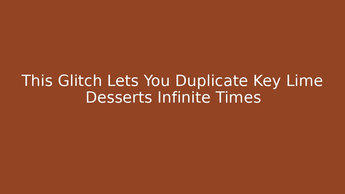 This Glitch Lets You Duplicate Key Lime Desserts Infinite Times