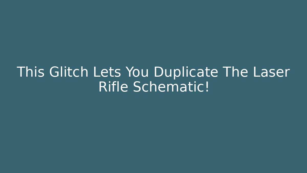 This Glitch Lets You Duplicate The Laser Rifle Schematic! - Critter Realm