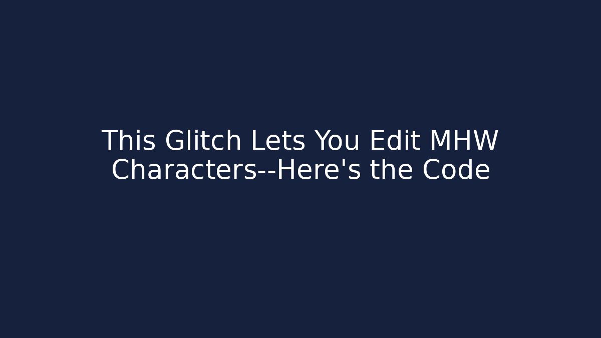 This Glitch Lets You Edit MHW Characters—Here’s the Code - Critter Realm